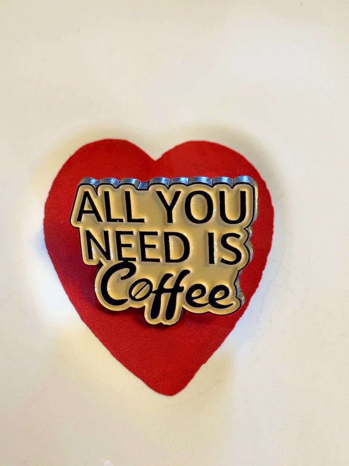 "All You Need Is Coffee" Enamel Pin -Wear Your Caffeine Fashion/Jewelry